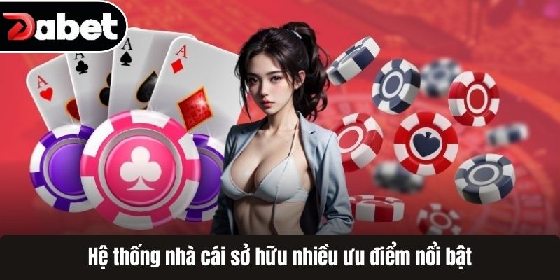 Hệ thống nhà cái sở hữu nhiều ưu điểm nổi bật