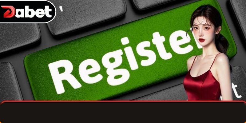 Quy trình đăng ký tài khoản Dabet dành cho thành viên